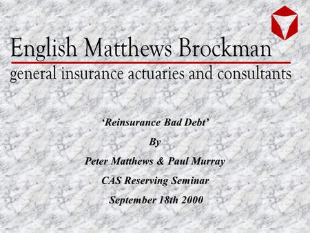 ‘Reinsurance Bad Debt’ By Peter Matthews & Paul Murray CAS Reserving Seminar September 18th 2000 September 18th 2000.