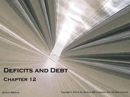 Deficits and Debt Chapter 12 Copyright © 2010 by the McGraw-Hill Companies, Inc. All rights reserved. McGraw-Hill/Irwin.