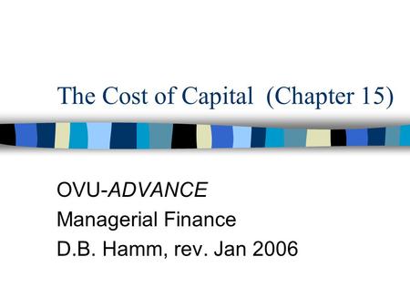 The Cost of Capital (Chapter 15) OVU-ADVANCE Managerial Finance D.B. Hamm, rev. Jan 2006.