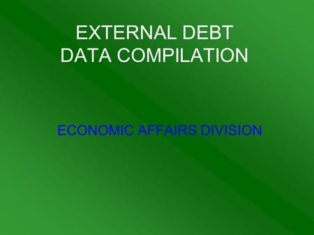 EXTERNAL DEBT DATA COMPILATION ECONOMIC AFFAIRS DIVISION.