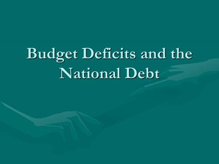 Budget Deficits and the National Debt. The Budget Balanced Budget:Balanced Budget: –When revenue equals spending Budget Surplus:Budget Surplus: –When.