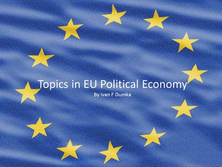Topics in EU Political Economy By Ivan F Dumka. Presentation Outline Economic and Monetary Union (EMU) –EMU in Overview –Key events –The Maastricht Treaty.