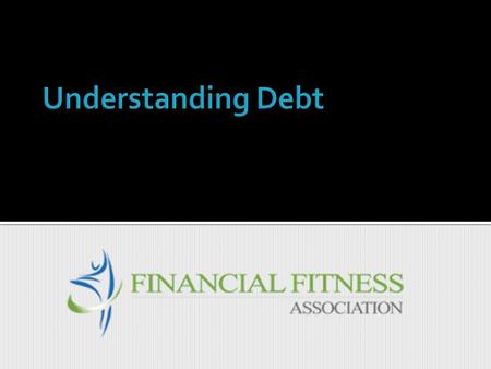 1. What is Credit and What is Debt? 2. Using Credit: The Rewards & Risks 3. Four Types of Debt 4. The Cost of Using Credit 5. Running the Numbers.