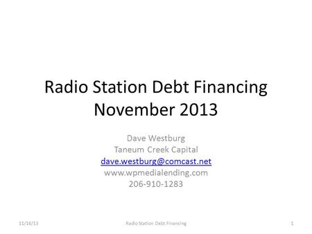 Radio Station Debt Financing November 2013 Dave Westburg Taneum Creek Capital  206-910-1283 Radio Station.