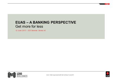 EUAs – A Banking perspective ESI Seminar Series 12 June 2013 Page 1 EUAS – A BANKING PERSPECTIVE Get more for less 12 June 2013 – ESI Seminar Series #3.