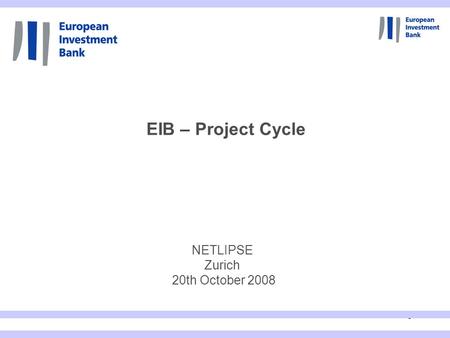 1 NETLIPSE Zurich 20th October 2008 EIB – Project Cycle.