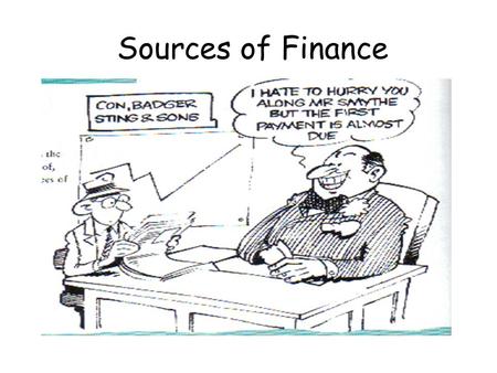 Sources of Finance Sources of Finance can be either: InternalExternal.