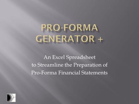 An Excel Spreadsheet to Streamline the Preparation of Pro-Forma Financial Statements.