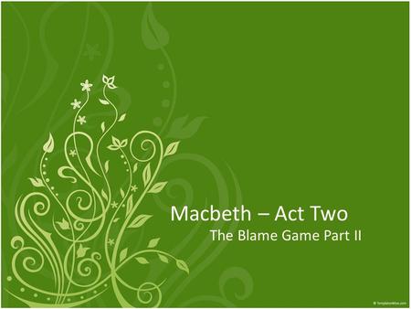 Macbeth – Act Two The Blame Game Part II. Last week’s homework Translation of Macbeth’s monologue – “Is this a dagger which I see before me … summons.