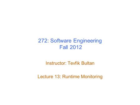 272: Software Engineering Fall 2012 Instructor: Tevfik Bultan Lecture 13: Runtime Monitoring.