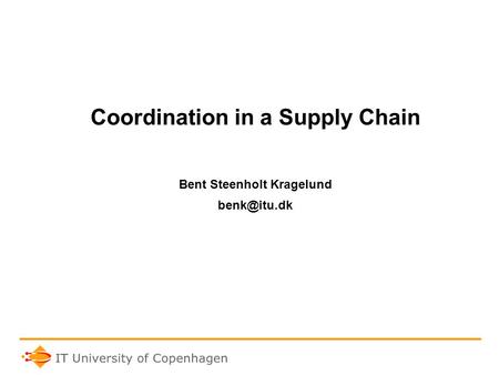 Coordination in a Supply Chain Bent Steenholt Kragelund