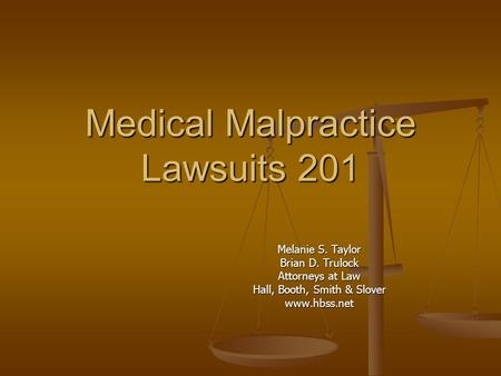 Medical Malpractice Lawsuits 201 Melanie S. Taylor Brian D. Trulock Attorneys at Law Hall, Booth, Smith & Slover www.hbss.net.
