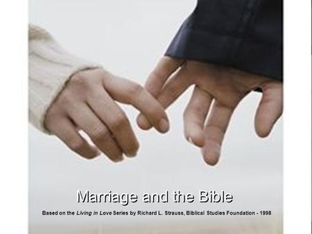 Marriage and the Bible Based on the Living in Love Series by Richard L. Strauss, Biblical Studies Foundation - 1998.