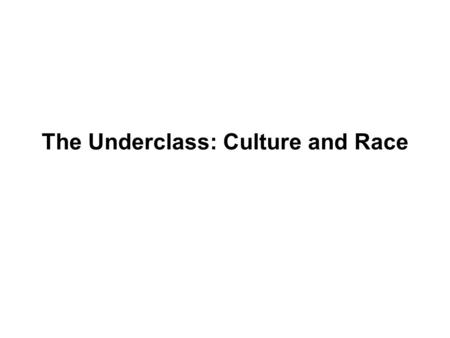The Underclass: Culture and Race. Today’s Reading: Schiller Ch. 9: The Underclass: Culture and Race DeParle, Ch. 10, Angie and Jewell Go to Work, 1996-1998.