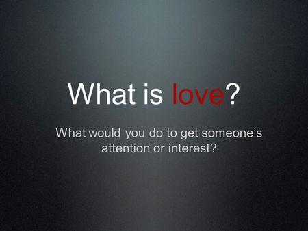 What would you do to get someone’s attention or interest?