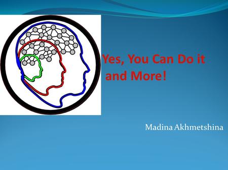 Yes, You Can Do it and More! Madina Akhmetshina. Contents A bit of recap of Session 1 Difference between conscious and unconscious mind Automatic thoughts.