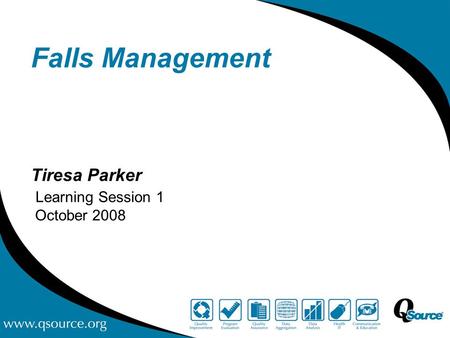 Falls Management Tiresa Parker Learning Session 1 October 2008.