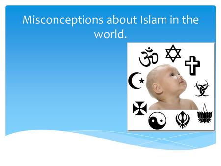 Misconceptions about Islam in the world..  There are 1.7 Billion Muslims in the world. - 18% Arab. 30% In Indian subcontinent. 20% in Africa 17% in Southeast.