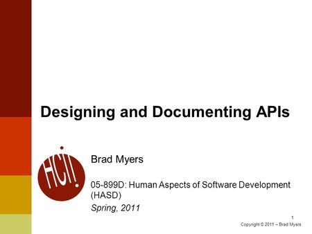 Designing and Documenting APIs Brad Myers 05-899D: Human Aspects of Software Development (HASD) Spring, 2011 1 Copyright © 2011 – Brad Myers.