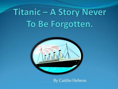 Titanic – A Story Never To Be Forgotten.