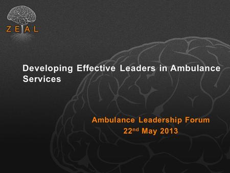 Developing Effective Leaders in Ambulance Services Ambulance Leadership Forum 22 nd May 2013.