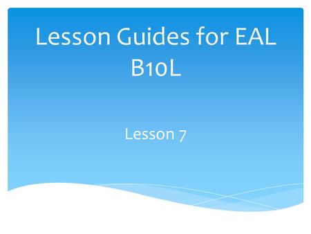 Lesson Guides for EAL B10L Lesson 7. Students will use appropriate phrases and simple sentences with or without support to describe family, friends, school,