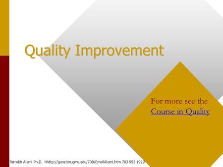 Quality Improvement For more see the Course in Quality Course in Quality Farrokh Alemi Ph.D. hhttp://gunston.gmu.edu/708/ Alemi.htm 703 993 1929.