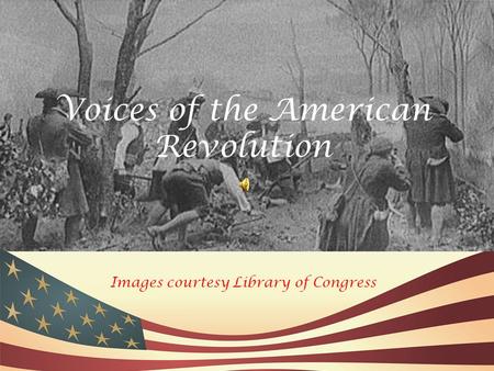 Voices of the American Revolution Images courtesy Library of Congress.