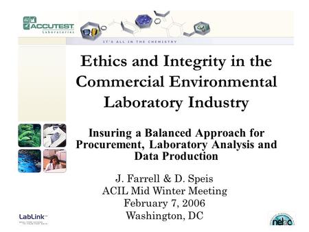 Ethics and Integrity in the Commercial Environmental Laboratory Industry Insuring a Balanced Approach for Procurement, Laboratory Analysis and Data Production.