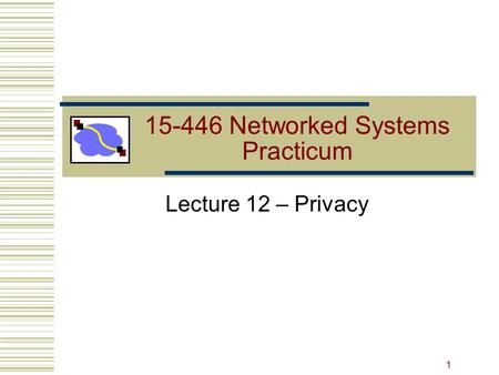 15-446 Networked Systems Practicum Lecture 12 – Privacy 1.