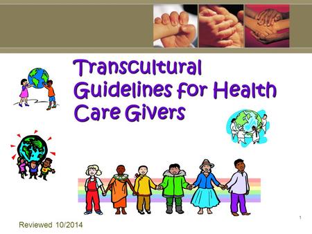 1 Transcultural Guidelines for Health Care Givers Reviewed 10/2014.
