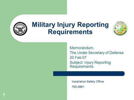 1 Military Injury Reporting Requirements Memorandum, The Under Secretary of Defense 20 Feb 07 Subject: Injury Reporting Requirements Installation Safety.