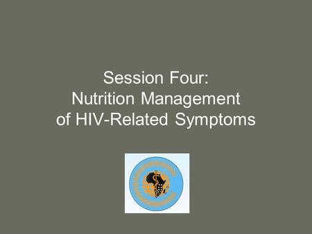 Session Four: Nutrition Management of HIV-Related Symptoms