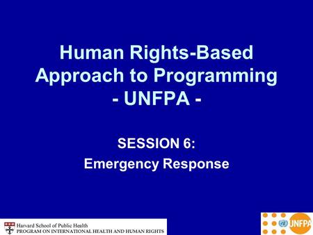 Human Rights-Based Approach to Programming - UNFPA - SESSION 6: Emergency Response.