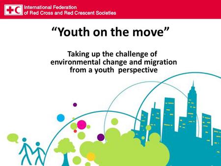 “Youth on the move” Taking up the challenge of environmental change and migration from a youth perspective.