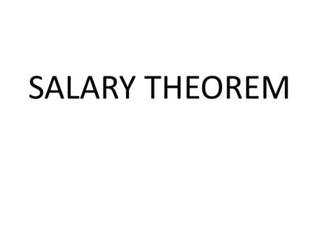 SALARY THEOREM. Salary Theorem states that biologists can never earn as much as Wall Street business executives or Bank Presidents.