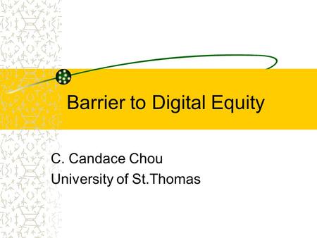 Barrier to Digital Equity C. Candace Chou University of St.Thomas.