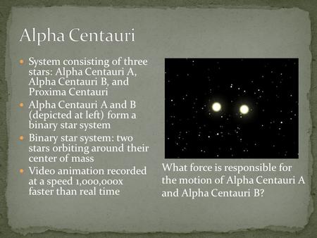 System consisting of three stars: Alpha Centauri A, Alpha Centauri B, and Proxima Centauri Alpha Centauri A and B (depicted at left) form a binary star.