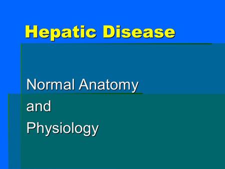 Hepatic Disease Normal Anatomy andPhysiology. Hepatic: Normal Anatomy 1. Biliary system 2. Portal system 3. Reticulo-endothelial system 4. Hepatic parenchyma:
