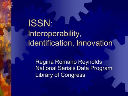 ISSN : Interoperability, Identification, Innovation Regina Romano Reynolds National Serials Data Program Library of Congress.