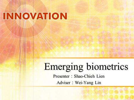 Emerging biometrics Presenter ： Shao-Chieh Lien Adviser ： Wei-Yang Lin.