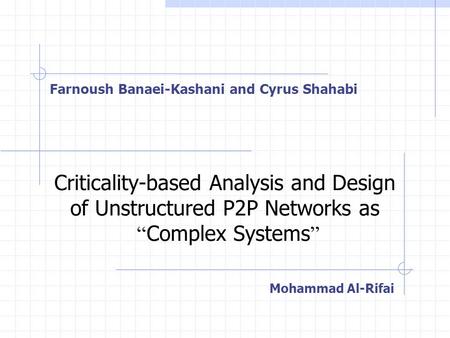Farnoush Banaei-Kashani and Cyrus Shahabi Criticality-based Analysis and Design of Unstructured P2P Networks as “ Complex Systems ” Mohammad Al-Rifai.