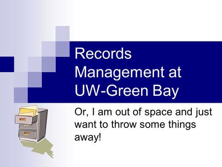 Records Management at UW-Green Bay Or, I am out of space and just want to throw some things away!