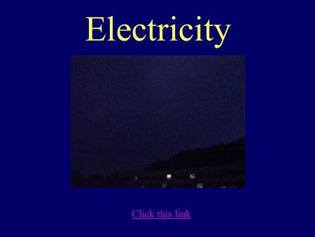 Electricity Click this link Lightning Stepped Leader: Path of ionized air. –large number of quick jumps, each up to 50 meters long. –branch into a number.