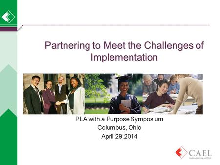 PLA with a Purpose Symposium Columbus, Ohio April 29,2014 Partnering to Meet the Challenges of Implementation.