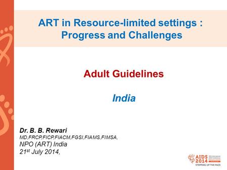 ART in Resource-limited settings : Progress and Challenges Dr. B. B. Rewari MD,FRCP,FICP,FIACM,FGSI,FIAMS,FIMSA, NPO (ART) India 21 st July 2014, Adult.