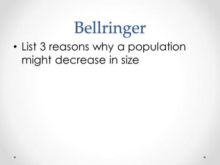 Bellringer List 3 reasons why a population might decrease in size.