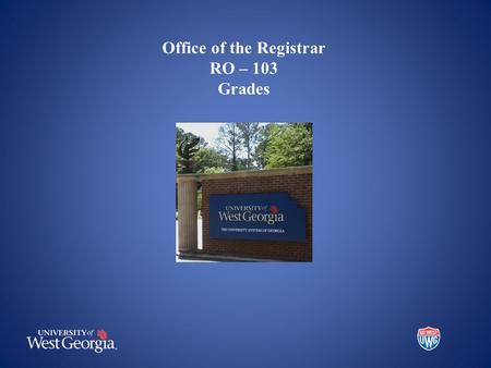 The Registrar’s Office Office of the Registrar RO – 103 Grades.