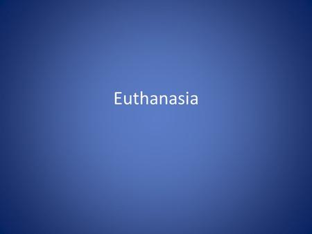 Euthanasia. Glossary of terms about Euthanasia Voluntary euthanasia – When the person who is killed requested to be killed Non-voluntary euthanasia –