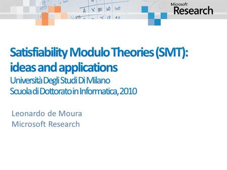 Leonardo de Moura Microsoft Research. Verification/Analysis tools need some form of Symbolic Reasoning.